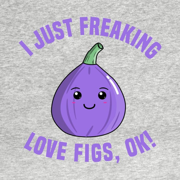 I Just Freaking Love Figs, OK! by KawaiinDoodle